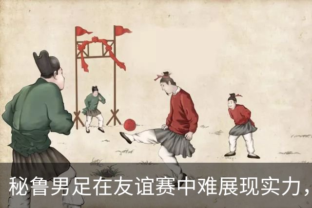 秘鲁男足在友谊赛中难展现实力，西班牙男足则注重替补调配
